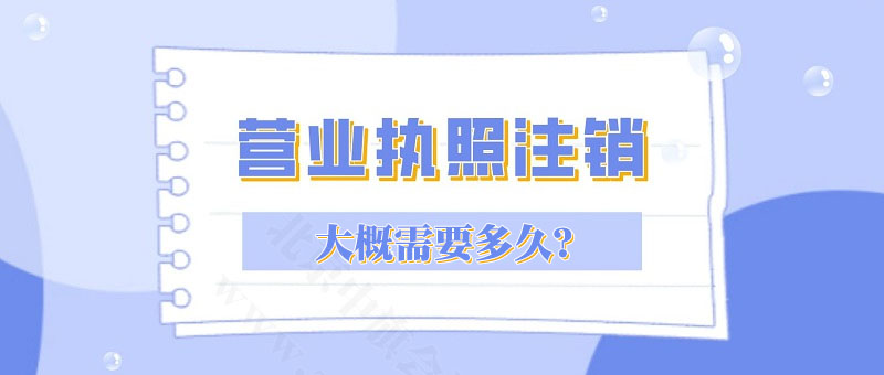 營業(yè)執(zhí)照注銷大概需要多久？.jpg