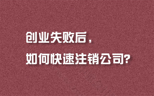 創(chuàng)業(yè)失敗后，如何快速注銷公司.jpg