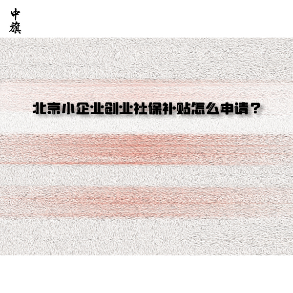 北京小企業(yè)創(chuàng)業(yè)社保補貼怎么申請？